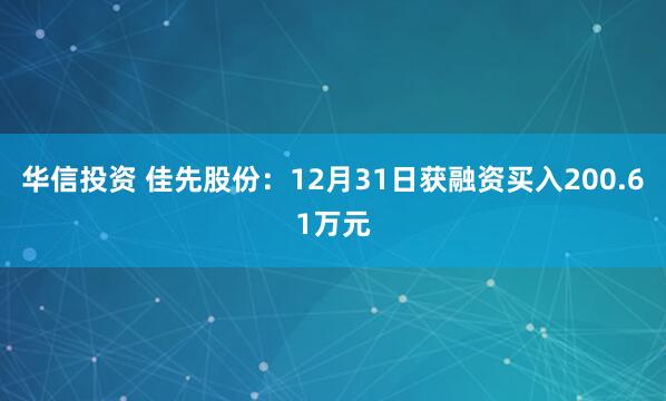 华信投资 佳先股份:12月31日获融资买入200.61万元