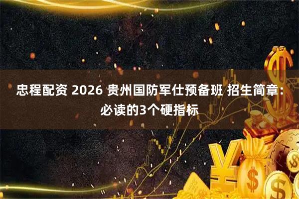 忠程配资 2026 贵州国防军仕预备班 招生简章：必读的3个硬指标